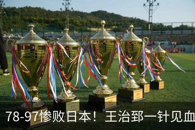 78-97惨败日本！王治郅一针见血大实话：球员真不缺拼劲，只是实打实打不过